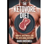 Ketovore Diet: Burn Fat, Build Muscle, and Heal with Animal Nutrition