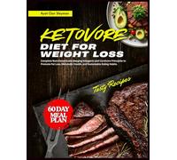 KETOVORE DIET FOR WEIGHT LOSS: Complete Nutritional Guide Merging Ketogenic and Carnivore Principles to Promote Fat Loss, Metabolic Health, and Sustainable Eating Habits.
