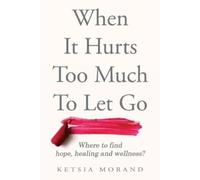 Ketsia Morand When it Hurts too Much to Let Go (Tascabile)