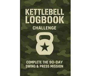 Kettlebell Challenge Logbook.: Complete the 90-Day Swing & Press Mission.