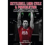 Kettlebell Long Cycle & Powerlifting: A Two-a-Day Long Cycle & Powerlifting Training Program for Intermediate Lifters