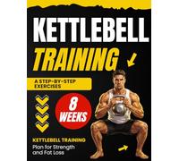 Kettlebell Training in 8 Weeks: A Step-by-Step Exercises Plan for Strength and Fat Loss