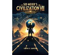 Kevin A Samson Sid Meier's Civilization VII Game Guide (Tascabile)