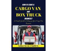 Kevin A Smith How to start a cargo van and Box truck business (Tascabile)