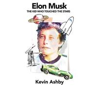 Kevin Ashby Elon Musk the Kid Who Touched the Stars (Tascabile)