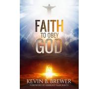 Kevin B Brewer Faith To Obey God (Tascabile)