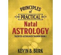 Kevin B Burk Principles of Practical Natal Astrology (Tascabile)