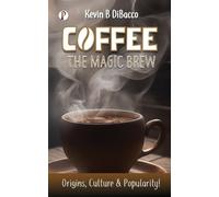 Kevin B Dibacco COFFEE: The Magic Brew (Edition1st) (Tascabile)