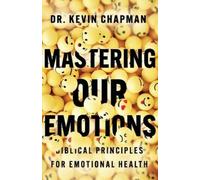 Mastering Our Emotions: Biblical Principles for Emotional Health