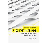 Kevin Chen The Future of 4D Printing (Copertina rigida)