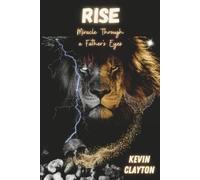 Kevin Clayton Rise Miracle Through a Father's Eyes (Tascabile)