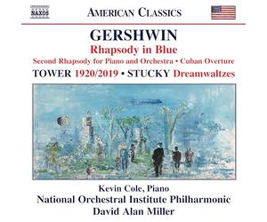 Kevin Cole; National Orchestral Institute Philharmonic; David Alan Miller - George Gershwin: Rhapsody in Blue; Second Rhapsody for Piano and Orchestra; Cuban Overture; Joan Tower: 1920/2019; Steven Stucky: Dreamwaltzes