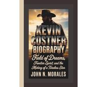KEVIN COSTNER BIOGRAPHY: Field of Dreams, Frontier Spirit, and the Making of a Timeless Star