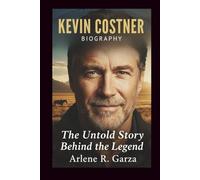 KEVIN COSTNER BIOGRAPHY: The Untold Story Behind the Legend