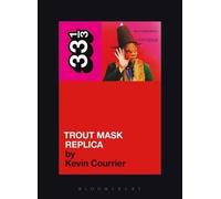 Kevin Courrier Captain Beefheart's Trout Mask Replica (Tascabile) 33 1/3