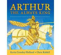 Kevin Crossley-Holland Arthur, the Always King (Copertina rigida)