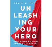 Kevin D. Brown Unleashing Your Hero (Copertina rigida)