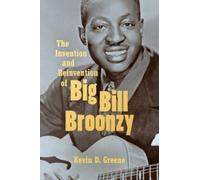 Kevin D. Greene The Invention and Reinvention of Big Bill Broonzy (Tascabile)
