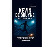 KEVIN DE BRUYNE BIOGRAPHY: From Drongen Streets to Football Royalty - The Untold Story of a Midfield Genius