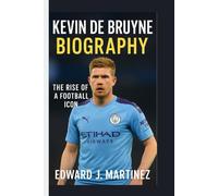 KEVIN DE BRUYNE BIOGRAPHY: The Rise of a Football Icon