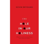 The Hole in Our Holiness: Filling the Gap Between Gospel Passion and the Pursuit of Godliness