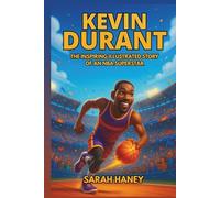 Kevin Durant Biography: The Inspiring Illustrated Story of an NBA Superstar - From a Shy Kid in Washington, D.C. to Two-Time Champion, MVP, and Global Basketball Legend