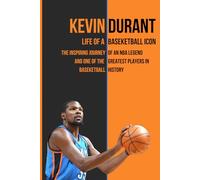 Kevin Durant Life of a Basketball Icon: The Inspiring Journey of an NBA Legend and One of the Greatest Players in Basketball History