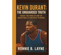 KEVIN DURANT: THE UNGUARDED TRUTH: INSIDE THE MIND OF ONE OF BASKETBALL’S GREATEST PLAYERS