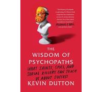 The Wisdom of Psychopaths: What Saints, Spies, and Serial Killers Can Teach Us About Success