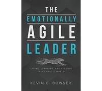 Kevin E Bowser The Emotionally Agile Leader (Tascabile)