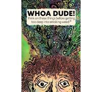 Whoa Dude!Think on these things before getting too deep into smoking Weed*: *or what the science of marijuana is telling us about the harmful effects for you, your friends, or your kids.