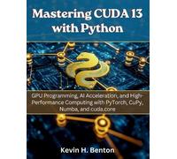 Kevin H Benton Mastering CUDA 13 with Python (Tascabile)