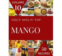 Kevin H Diaz Holy Moly Top 50 Mango Recipes Volume 10 (Tascabile)