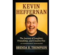 Kevin Heffernan: The Journey of Laughter, Friendship, and Creative Fire - An Independent Biography