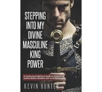 Kevin Hunter Stepping Into My Divine Masculine King Power (Tascabile)