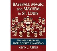 Baseball Magic and Mayhem in St. Louis: The 1926 Cardinals, World Series Champions