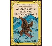 An Anthology of American Strangeness, Vol. 1: Thunderbirds, Lost Temples and Skeleton Ghosts