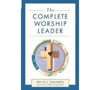 Kevin J. Navarro Sally Morgenthaler The Complete Worship Leader (Tascabile)