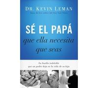 Kevin Leman Sé el papá que ella necesita que seas (Tascabile)