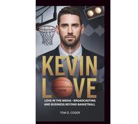 KEVIN LOVE BIOGRAPHY: LOVE IN THE MEDIA - BROADCASTING AND BUSINESS BEYOND BASKETBALL