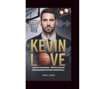 KEVIN LOVE BIOGRAPHY: LOVE IN THE MEDIA - BROADCASTING AND BUSINESS BEYOND BASKETBALL
