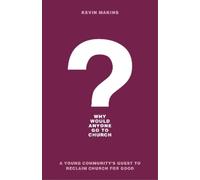 Kevin Makins Why Would Anyone Go to Church? - A Young Community`s Qu (Tascabile)