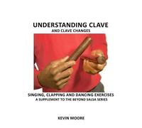 Kevin Moore Understanding Clave and Clave Changes (Tascabile) Beyond Salsa