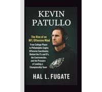 Kevin Patullo: The Rise of an NFL Offensive Mind - From College Player to Philadelphia Eagles Offensive Coordinator, Behind the X’s and O’s, the ... the Pressure of Leading a Championship Team