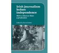 Kevin Rafter Irish Journalism Before Independence (Tascabile)
