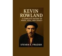 Kevin Rowland: A Complete History of Music, Soul, and Legacy