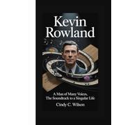 KEVIN ROWLAND: A Man of Many Voices The Soundtrack to a Singular Life