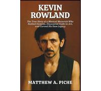 KEVIN ROWLAND: The True Story of a Musical Maverick Who Battled Demons, Discovered Faith in Art, and Carved His Own Legacy