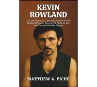 KEVIN ROWLAND: The True Story of a Musical Maverick Who Battled Demons, Discovered Faith in Art, and Carved His Own Legacy