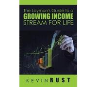 Kevin Rust The Layman's Guide to a Growing Income Stream for Life (Tascabile)
